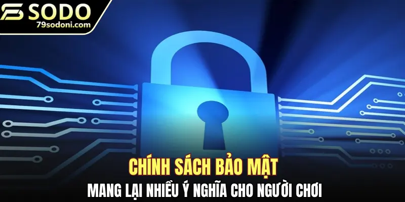Chính sách bảo mật mang lại nhiều ý nghĩa cho người chơi