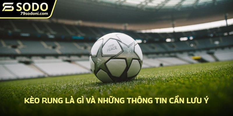 Kèo rung là gì và những thông tin cần lưu ý